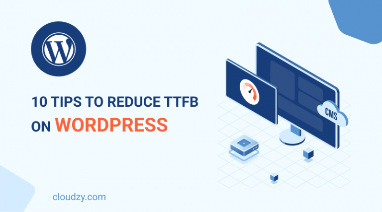 10 Tips To Reduce Time To First Byte (TTFB) On WordPress | Cloudzy