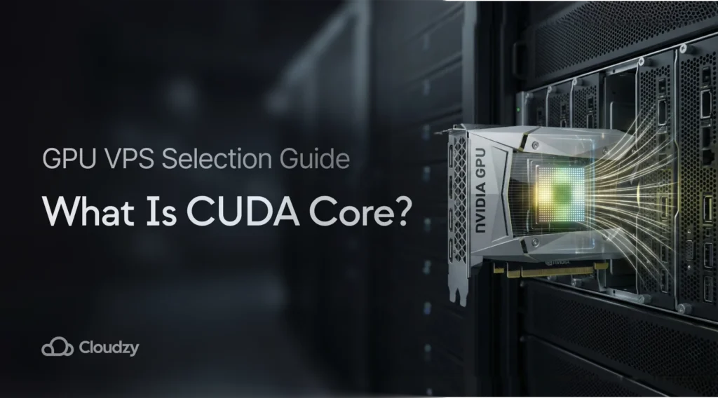 NVIDIA GPU in a server rack with a glowing processing chip, titled "What Is CUDA Core?" alongside the Cloudzy logo for a GPU VPS selection guide.