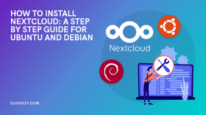 How to Install Nextcloud: A Step by Step Guide for Ubuntu and Debian