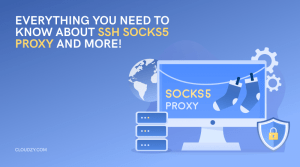 Everything You Need to Know About SSH SOCKS5 Proxy and More!