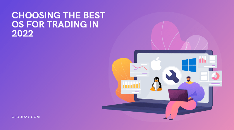 Top Tips for Choosing the Best OS for Trading in 2022