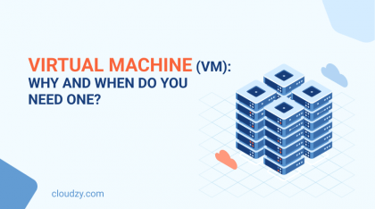 Virtual Machine (VM): Why and When Do You Need One?