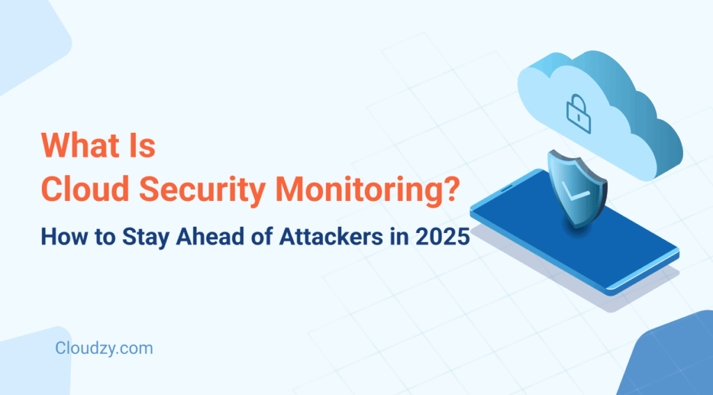 What Is Cloud Security Monitoring_ How to Stay Ahead of Attackers in 2025