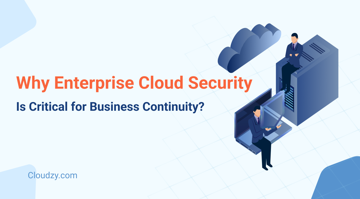 Enterprise Cloud Security Is Critical for Business Continuity.