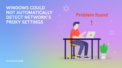 [Fixed] Windows Could not Automatically Detect this Network’s Proxy Settings