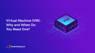 Virtual Machine (VM): Why and When Do You Need One?